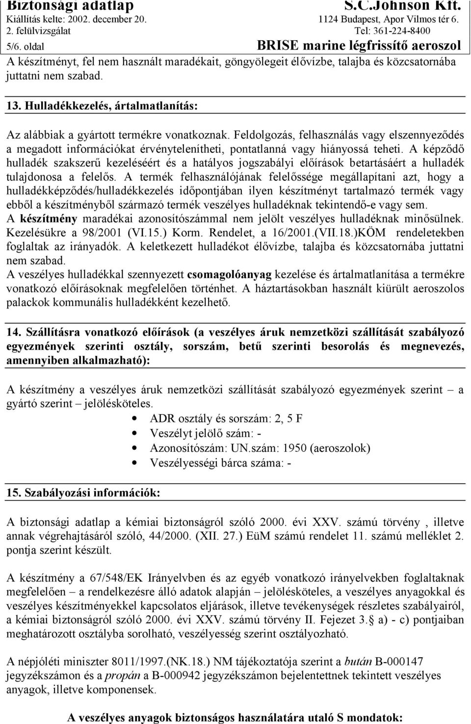 Feldolgozás, felhasználás vagy elszennyeződés a megadott információkat érvénytelenítheti, pontatlanná vagy hiányossá teheti.