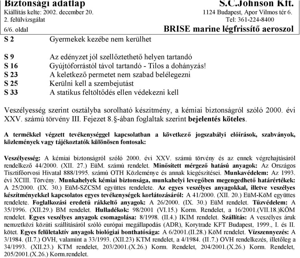 A keletkező permetet nem szabad belélegezni Kerülni kell a szembejutást A statikus feltöltődés ellen védekezni kell Veszélyesség szerint osztályba sorolható készítmény, a kémiai biztonságról szóló