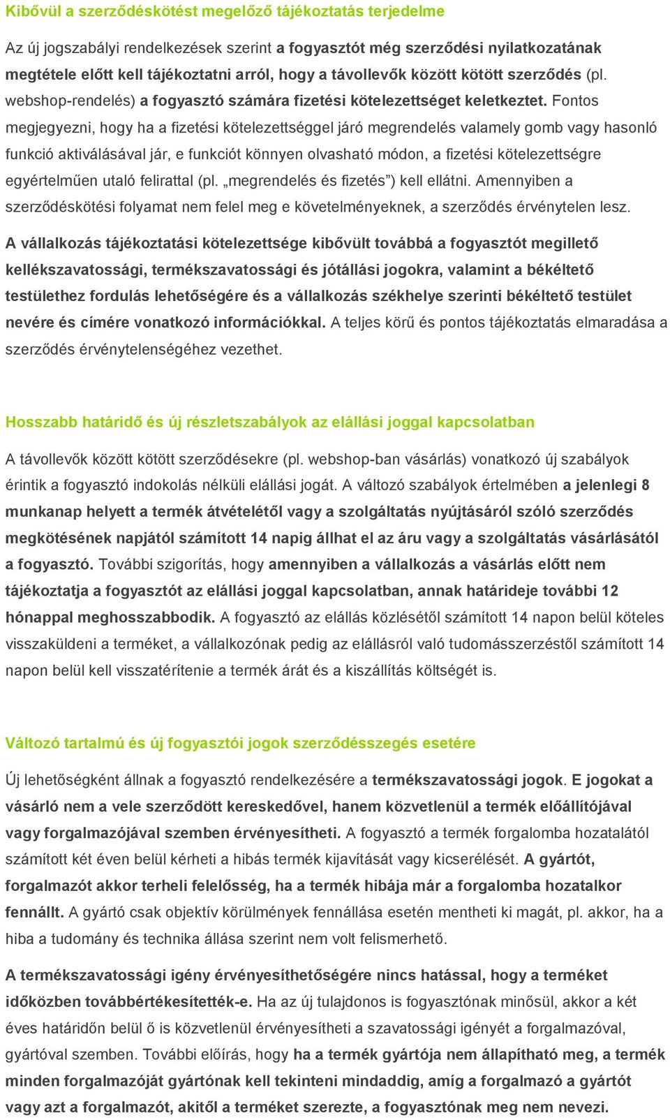 Fontos megjegyezni, hogy ha a fizetési kötelezettséggel járó megrendelés valamely gomb vagy hasonló funkció aktiválásával jár, e funkciót könnyen olvasható módon, a fizetési kötelezettségre