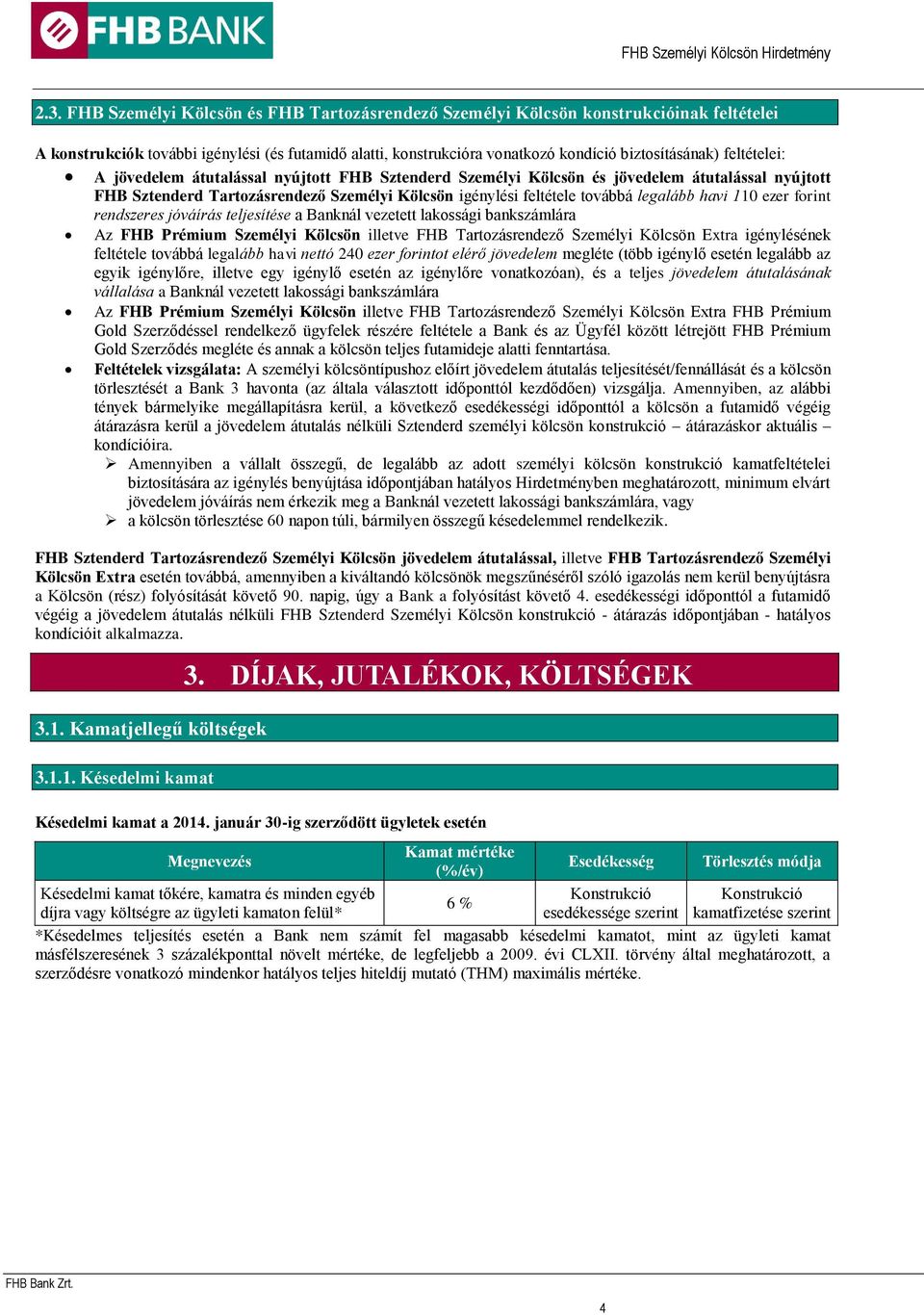 110 ezer forint rendszeres jóváírás teljesítése a Banknál vezetett lakossági bankszámlára Az FHB Prémium Személyi Kölcsön illetve FHB Tartozásrendező Személyi Kölcsön Extra igénylésének feltétele