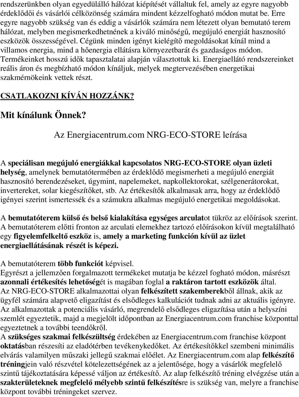 összességével. Cégünk minden igényt kielégítı megoldásokat kínál mind a villamos energia, mind a hıenergia ellátásra környezetbarát és gazdaságos módon.