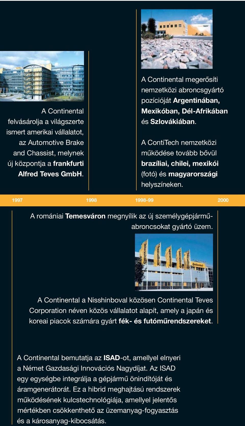 A ContiTech nemzetközi működése tovább bővül brazíliai, chilei, mexikói (fotó) és magyarországi helyszíneken. 1998-99 2000 A romániai Temesváron megnyílik az új személygépjárműabroncsokat gyártó üzem.