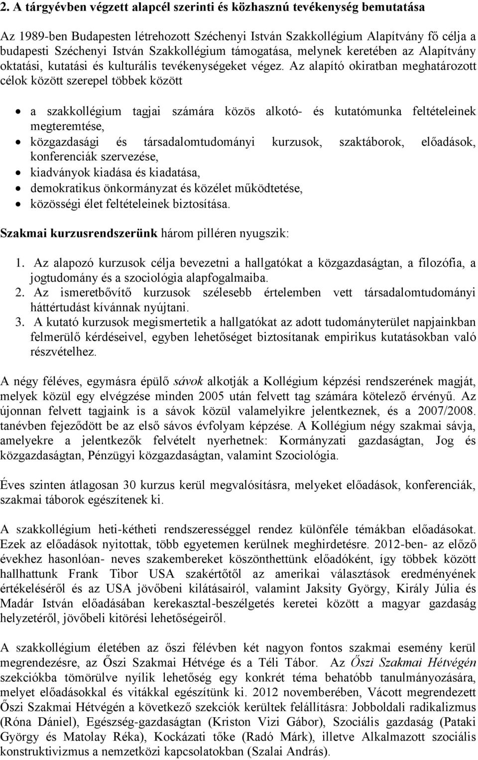 Az alapító okiratban meghatározott célok között szerepel többek között a szakkollégium tagjai számára közös alkotó- és kutatómunka feltételeinek megteremtése, közgazdasági és társadalomtudományi