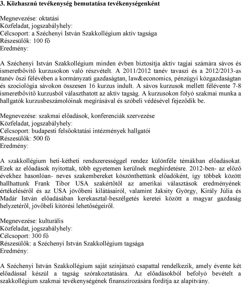 A 2011/2012 tanév tavaszi és a 2012/2013-as tanév őszi félévében a kormányzati gazdaságtan, law&economics, pénzügyi közgazdaságtan és szociológia sávokon összesen 16 kurzus indult.