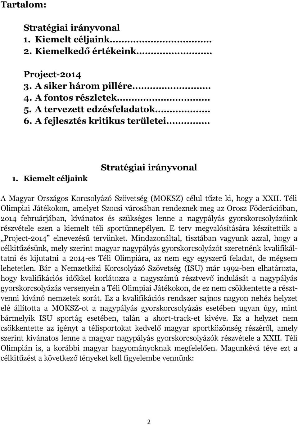 Téli Olimpiai Játékokon, amelyet Szocsi városában rendeznek meg az Orosz Föderációban, 2o14 februárjában, kívánatos és szükséges lenne a nagypályás gyorskorcsolyázóink részvétele ezen a kiemelt téli