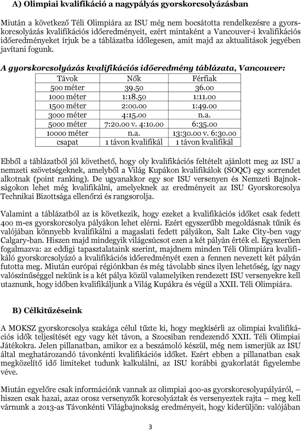 A gyorskorcsolyázás kvalifikációs időeredmény táblázata, Vancouver: Távok Nők Férfiak 5oo méter 39.5o 36.oo 1ooo méter 1:18.5o 1:11.oo 15oo méter 2:oo.oo 1:49.oo 3ooo méter 4:15.oo n.a. 5ooo méter 7:2o.