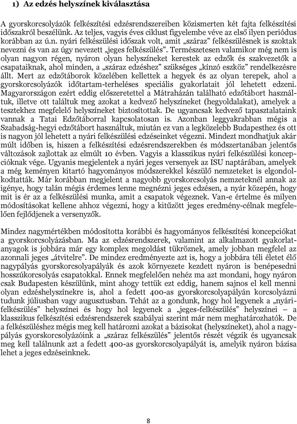 Természetesen valamikor még nem is olyan nagyon régen, nyáron olyan helyszíneket kerestek az edzők és szakvezetők a csapataiknak, ahol minden, a száraz edzéshez szükséges kínzó eszköz rendelkezésre