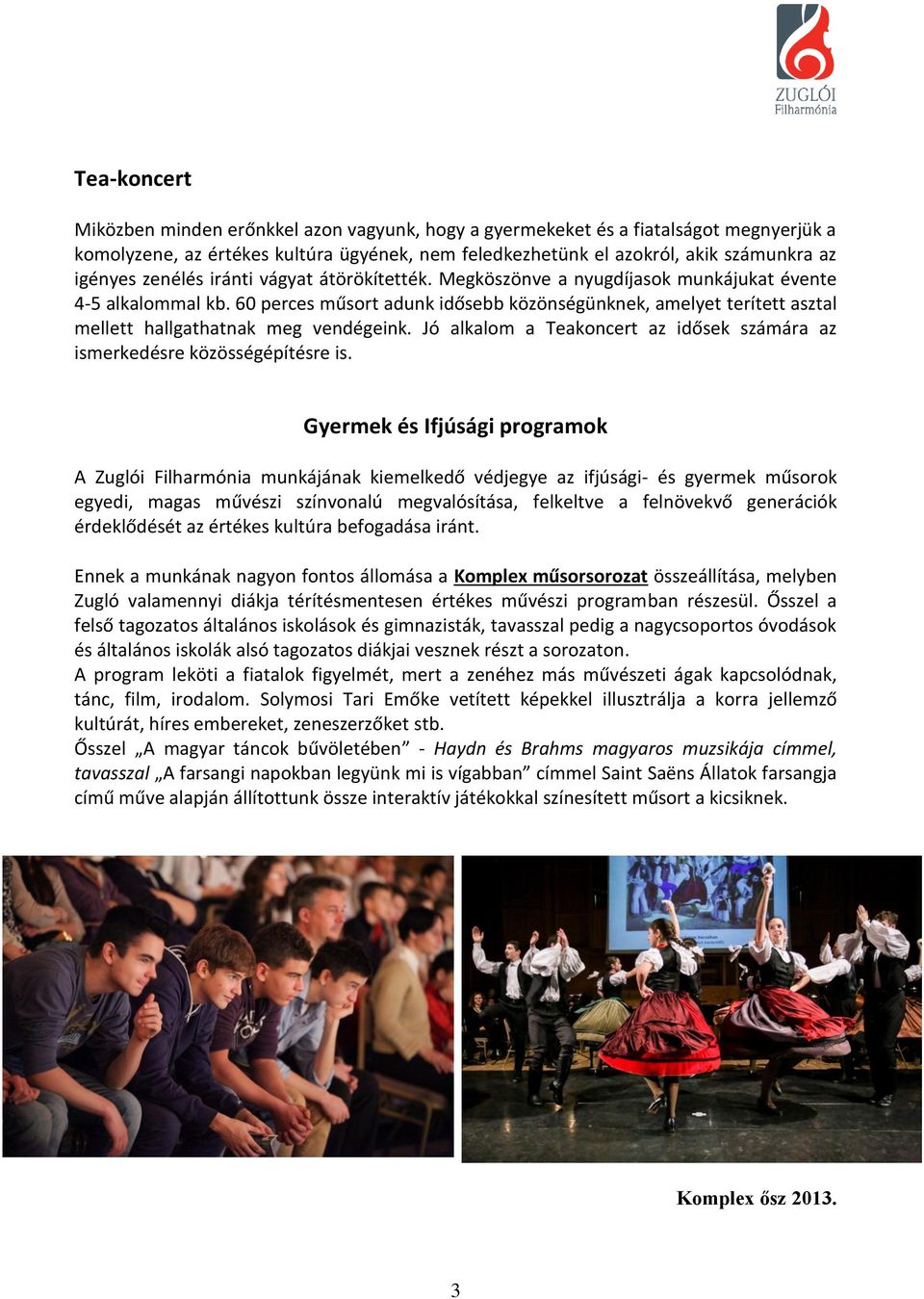 60 perces műsort adunk idősebb közönségünknek, amelyet terített asztal mellett hallgathatnak meg vendégeink. Jó alkalom a Teakoncert az idősek számára az ismerkedésre közösségépítésre is.