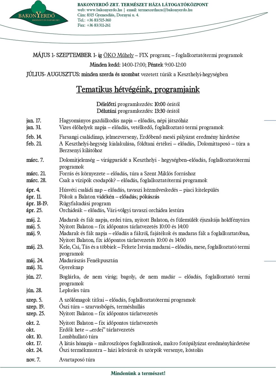 Tematikus hétvégéink, programjaink Délelőtti programkezdés: 10:00 órától Délutáni programkezdés: 13:30 órától Hagyományos gazdálkodás napja előadás, népi játszóház Vizes élőhelyek napja előadás,