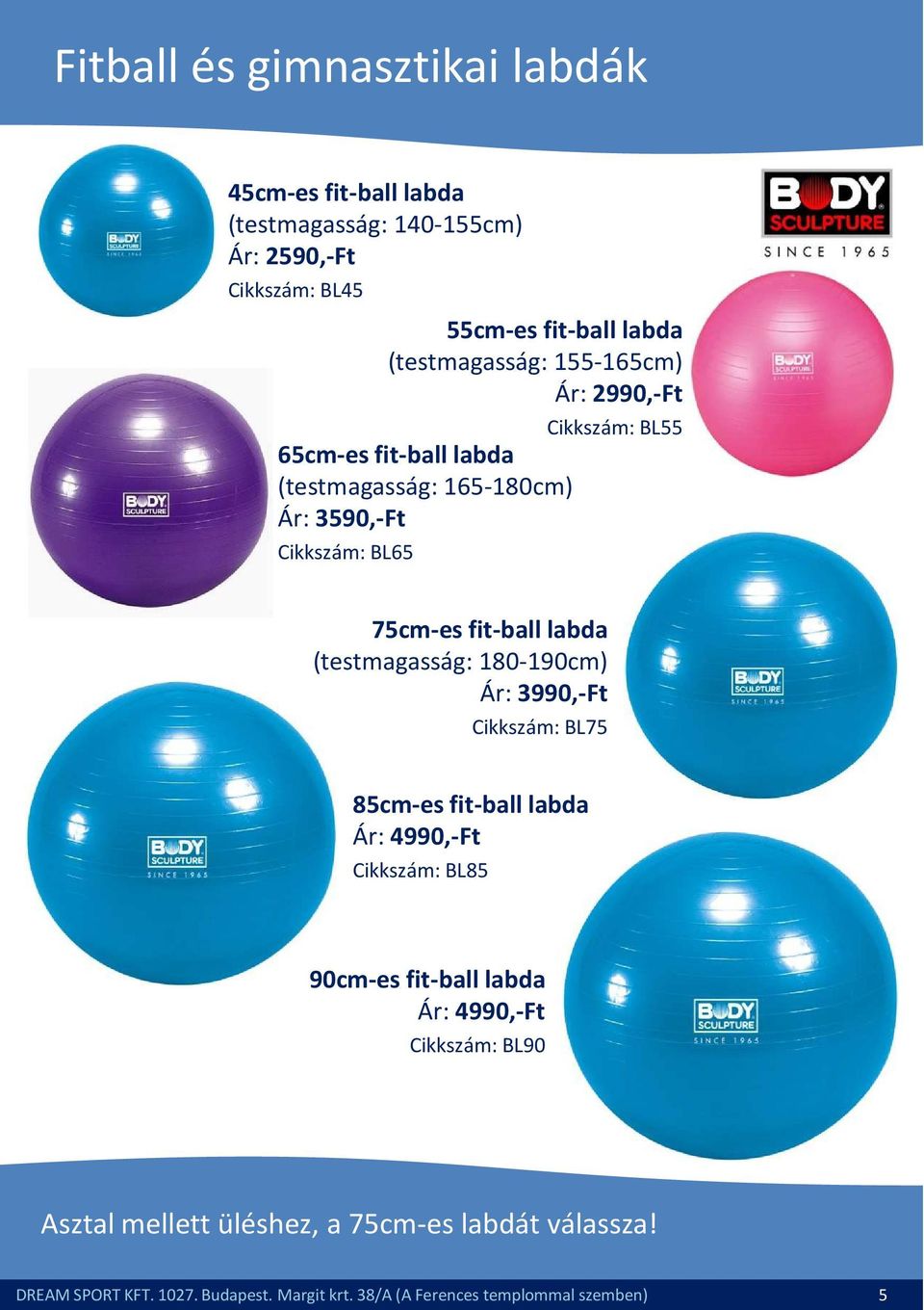 fit-ball labda (testmagasság: 180-190cm) Ár: 3990,-Ft Cikkszám: BL75 85cm-es fit-ball labda Ár: 4990,-Ft Cikkszám: BL85 90cm-es fit-ball labda
