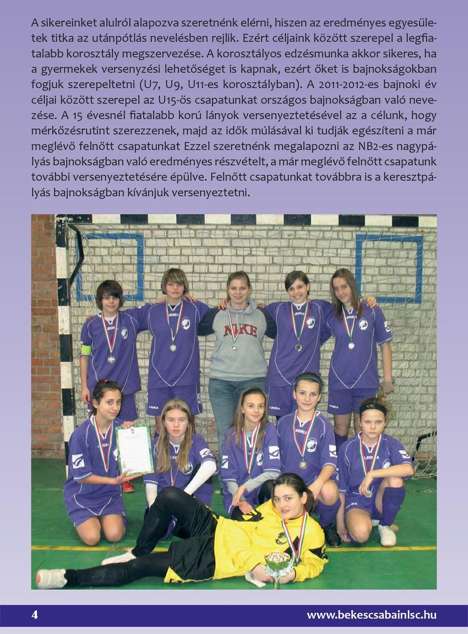 A 2011-2012-es bajnoki év céljai között szerepel az U15-ös csapatunkat országos bajnokságban való nevezése.