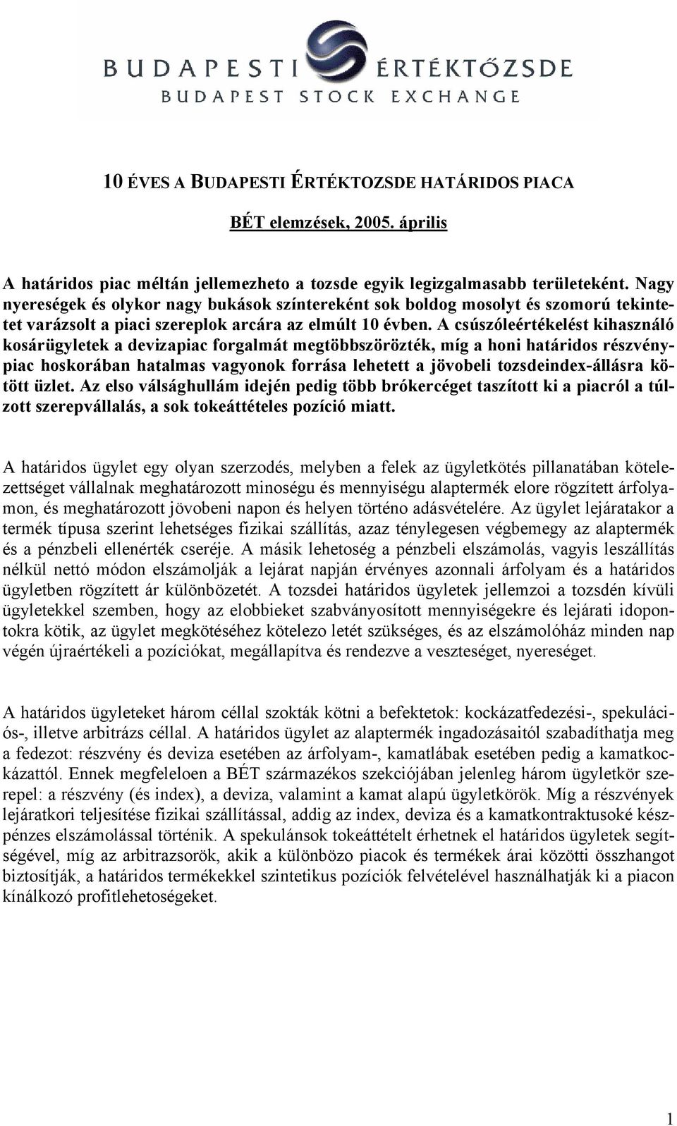 A csúszóleértékelést kihasználó kosárügyletek a devizapiac forgalmát megtöbbszörözték, míg a honi határidos részvénypiac hoskorában hatalmas vagyonok forrása lehetett a jövobeli tozsdeindex-állásra