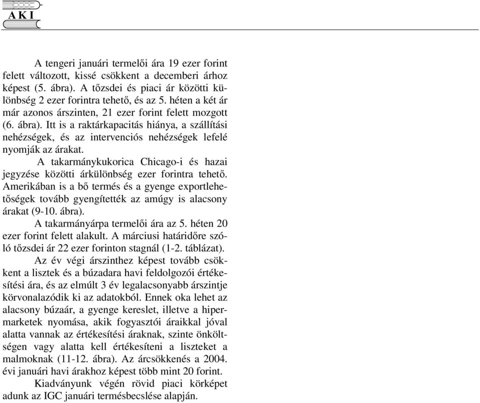 A takarmánykukorica Chicago-i és hazai jegyzése közötti árkülönbség ezer forintra tehet. Amerikában is a b termés és a gyenge exportlehetségek tovább gyengítették az amúgy is alacsony árakat (9-10.