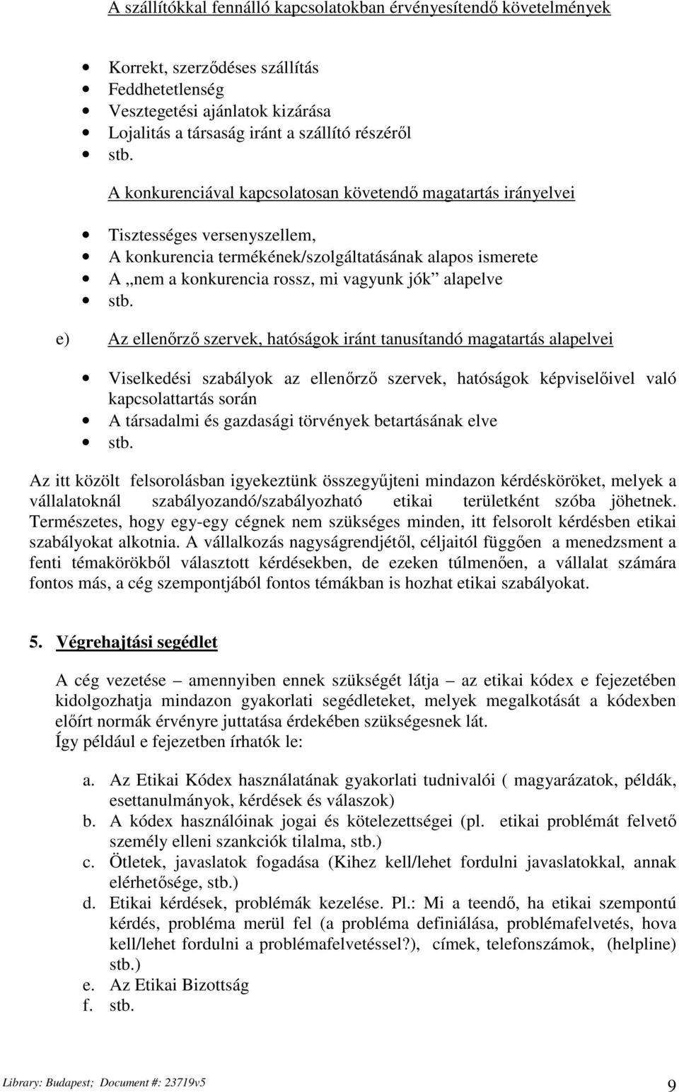 e) Az ellenőrző szervek, hatóságok iránt tanusítandó magatartás alapelvei Viselkedési szabályok az ellenőrző szervek, hatóságok képviselőivel való kapcsolattartás során A társadalmi és gazdasági