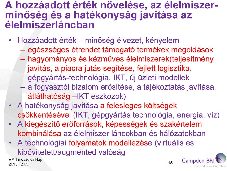 fogyasztói bizalom erősítése, a tájékoztatás javítása, átláthatóság IKT eszközök) A hatékonyság javítása a felesleges költségek csökkentésével (IKT, gépgyártás technológia,