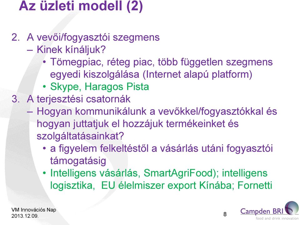 A terjesztési csatornák Hogyan kommunikálunk a vevőkkel/fogyasztókkal és hogyan juttatjuk el hozzájuk termékeinket és