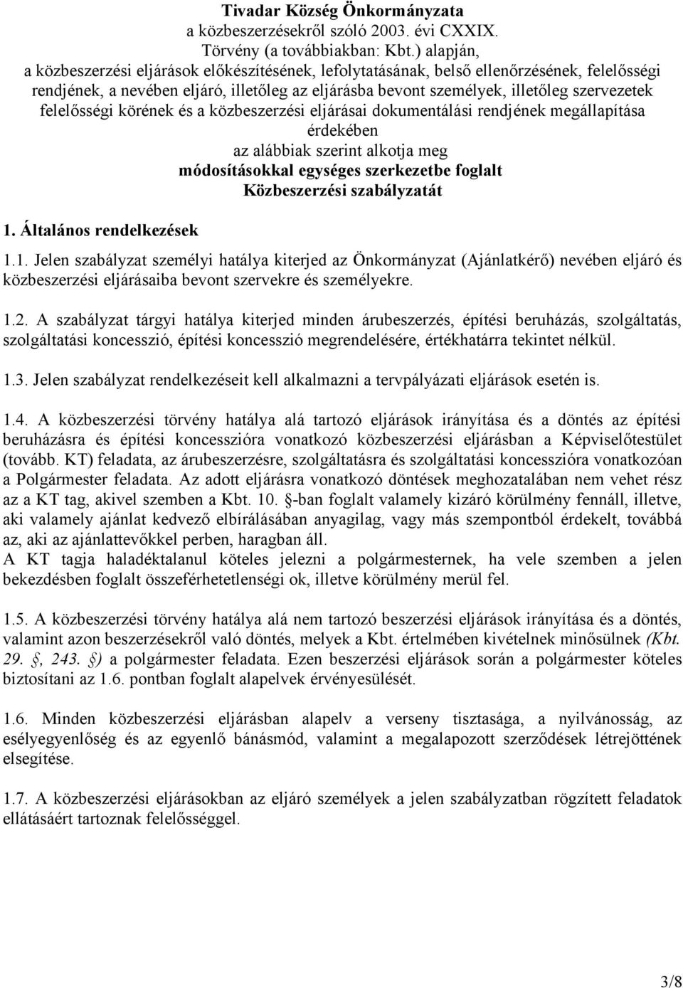 felelősségi körének és a közbeszerzési eljárásai dokumentálási rendjének megállapítása érdekében az alábbiak szerint alkotja meg módosításokkal egységes szerkezetbe foglalt Közbeszerzési szabályzatát