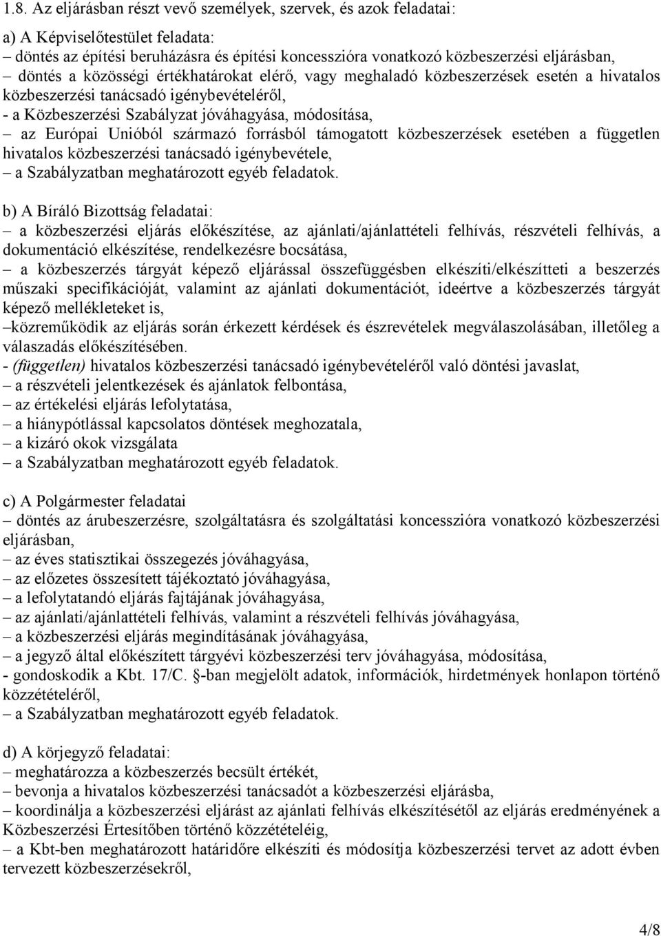 származó forrásból támogatott közbeszerzések esetében a független hivatalos közbeszerzési tanácsadó igénybevétele, a Szabályzatban meghatározott egyéb feladatok.