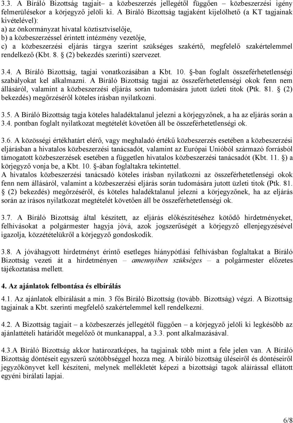 szerint szükséges szakértő, megfelelő szakértelemmel rendelkező (Kbt. 8. (2) bekezdés szerinti) szervezet. 3.4. A Bíráló Bizottság, tagjai vonatkozásában a Kbt. 10.