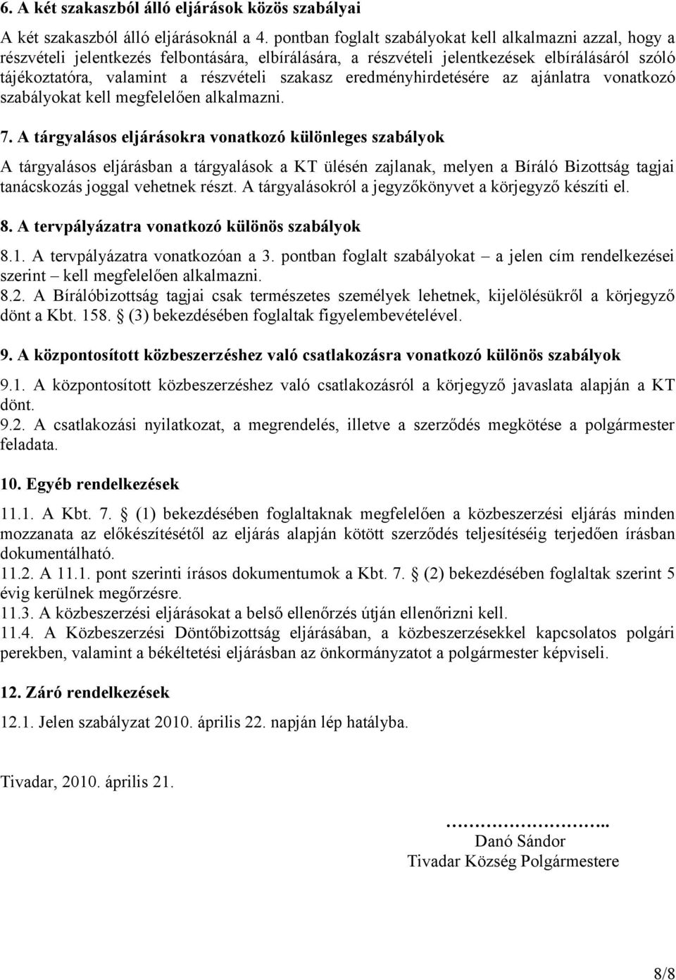 szakasz eredményhirdetésére az ajánlatra vonatkozó szabályokat kell megfelelően alkalmazni. 7.