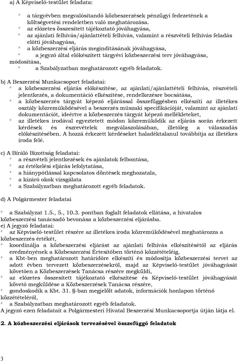 jóváhagyása, * a jegyző által előkészített tárgyévi közbeszerzési terv jóváhagyása, módosítása, * a Szabályzatban meghatározott egyéb feladatok.
