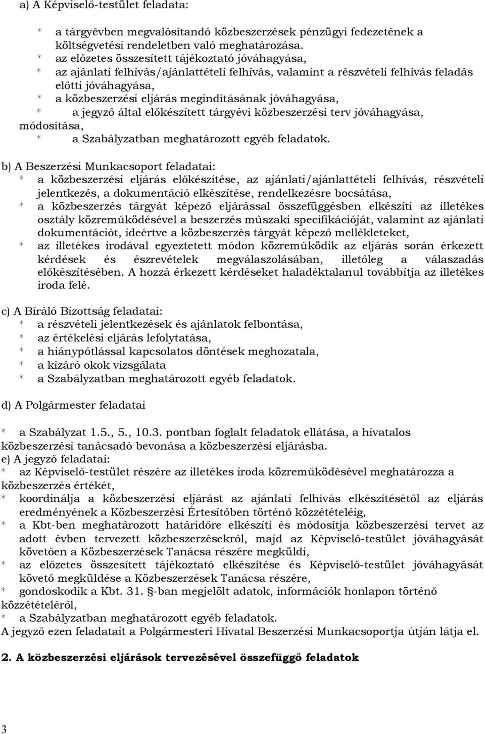 jóváhagyása, * a jegyző által előkészített tárgyévi közbeszerzési terv jóváhagyása, módosítása, * a Szabályzatban meghatározott egyéb feladatok.