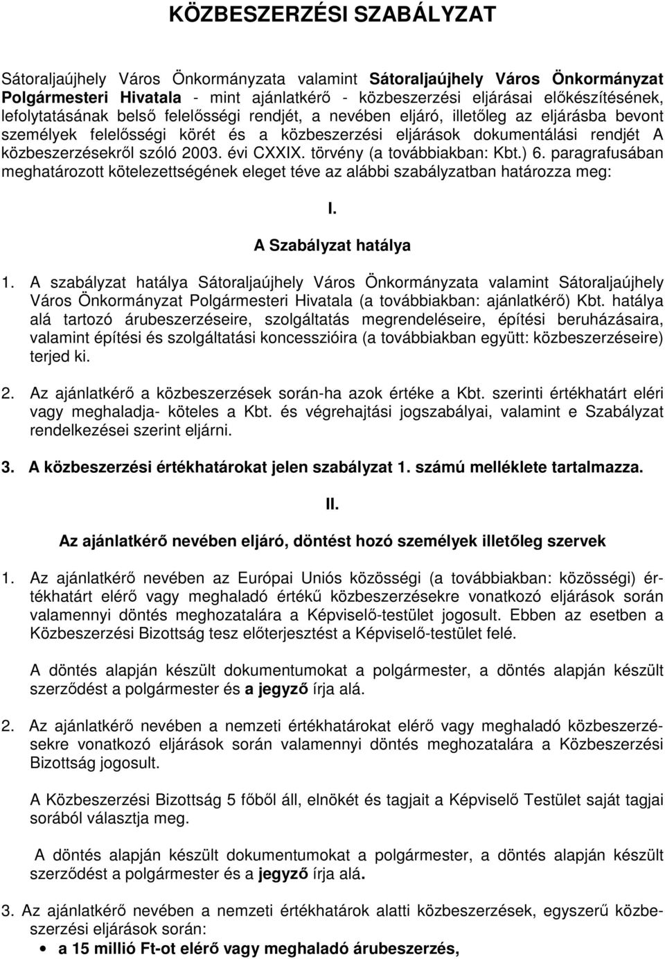 2003. évi CXXIX. törvény (a továbbiakban: Kbt.) 6. paragrafusában meghatározott kötelezettségének eleget téve az alábbi szabályzatban határozza meg: I. A Szabályzat hatálya 1.