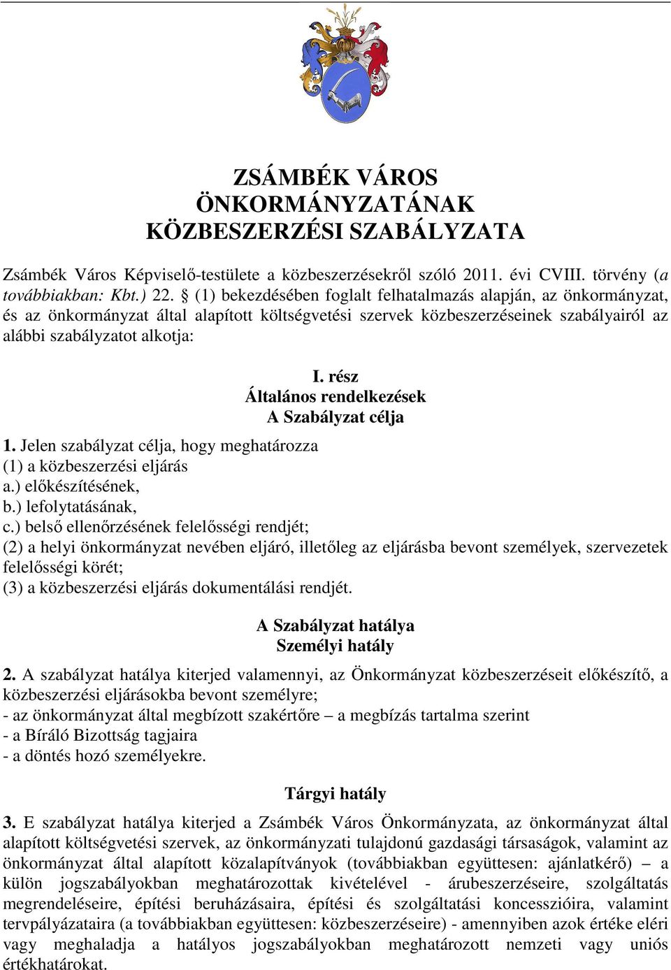 rész Általános rendelkezések A Szabályzat célja 1. Jelen szabályzat célja, hogy meghatározza (1) a közbeszerzési eljárás a.) előkészítésének, b.) lefolytatásának, c.