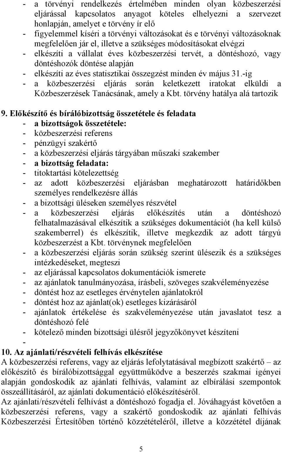 - elkészíti az éves statisztikai összegzést minden év május 31.-ig - a közbeszerzési eljárás során keletkezett iratokat elküldi a Közbeszerzések Tanácsának, amely a Kbt.