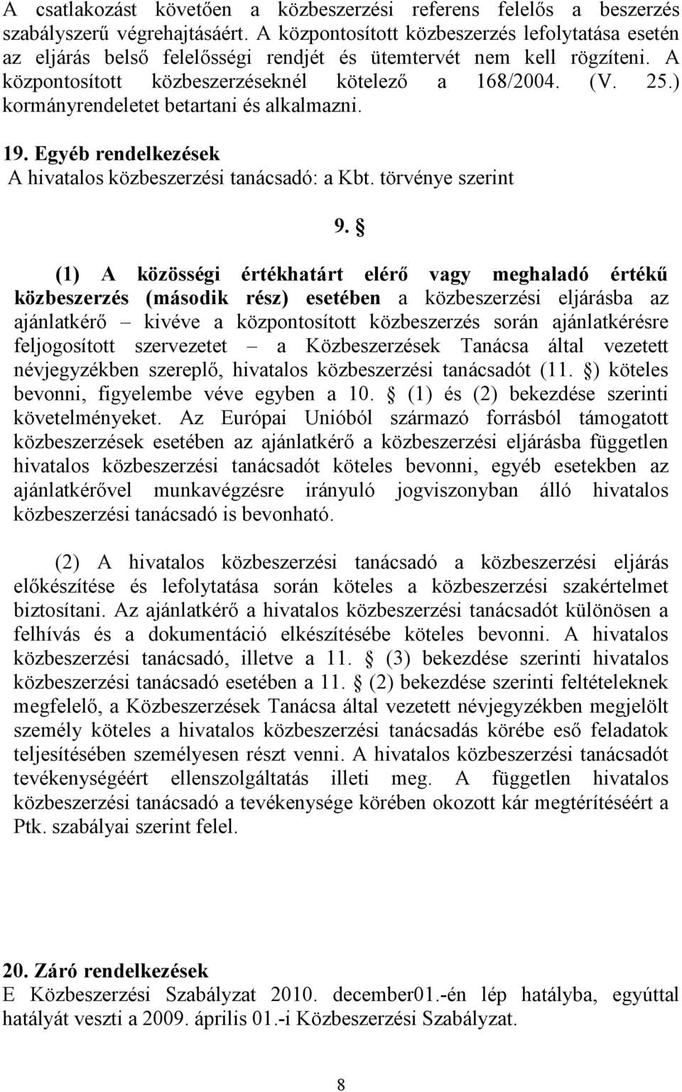 ) kormányrendeletet betartani és alkalmazni. 19. Egyéb rendelkezések A hivatalos közbeszerzési tanácsadó: a Kbt. törvénye szerint 9.