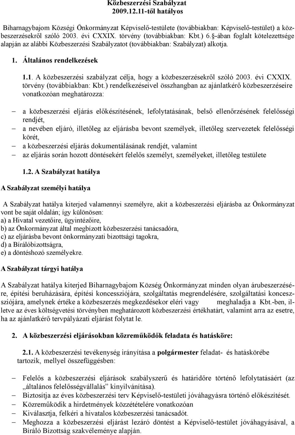 Általános rendelkezések 1.1. A közbeszerzési szabályzat célja, hogy a közbeszerzésekről szóló 2003. évi CXXIX. törvény (továbbiakban: Kbt.