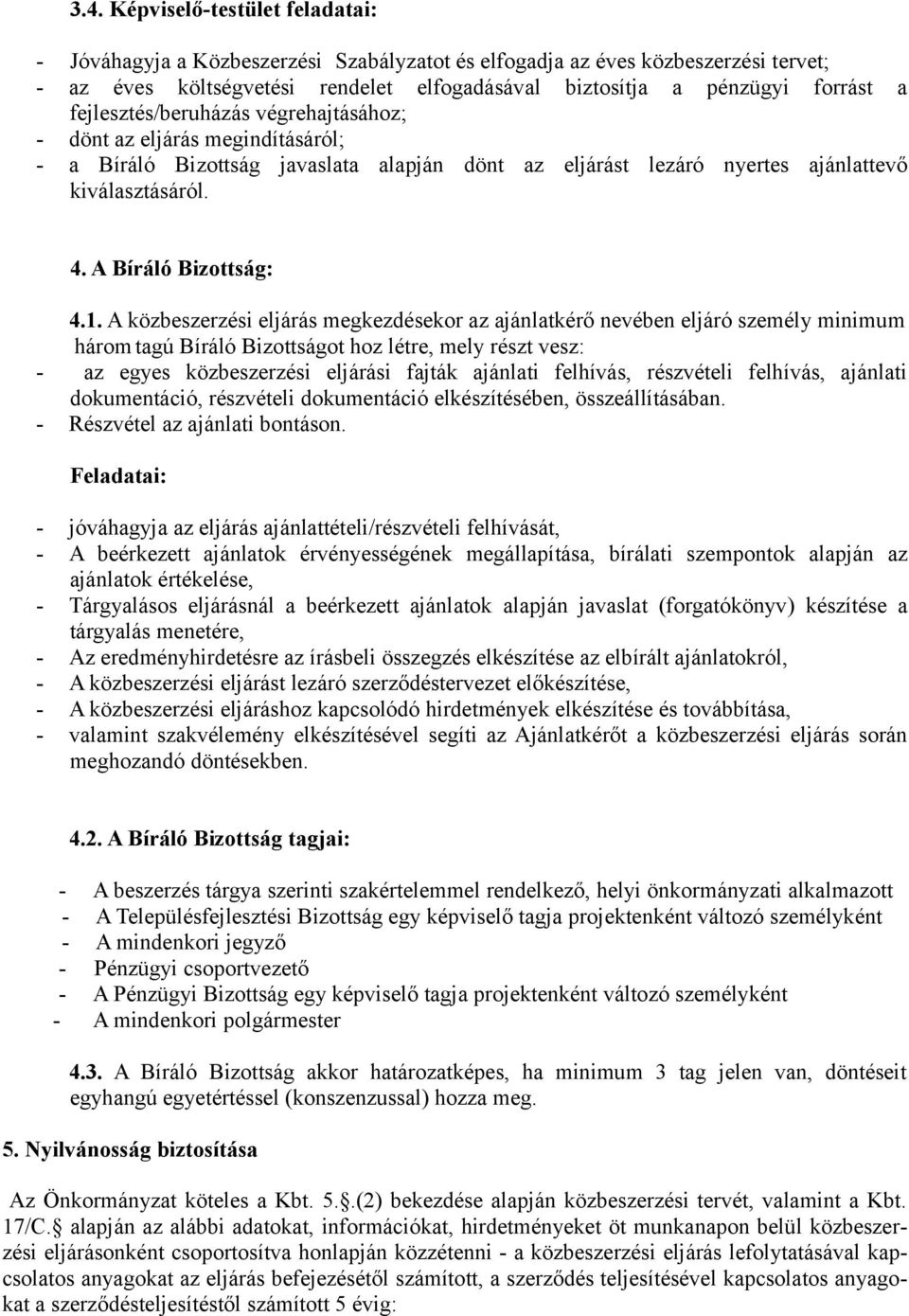A közbeszerzési eljárás megkezdésekor az ajánlatkérő nevében eljáró személy minimum három tagú Bíráló Bizottságot hoz létre, mely részt vesz: - az egyes közbeszerzési eljárási fajták ajánlati