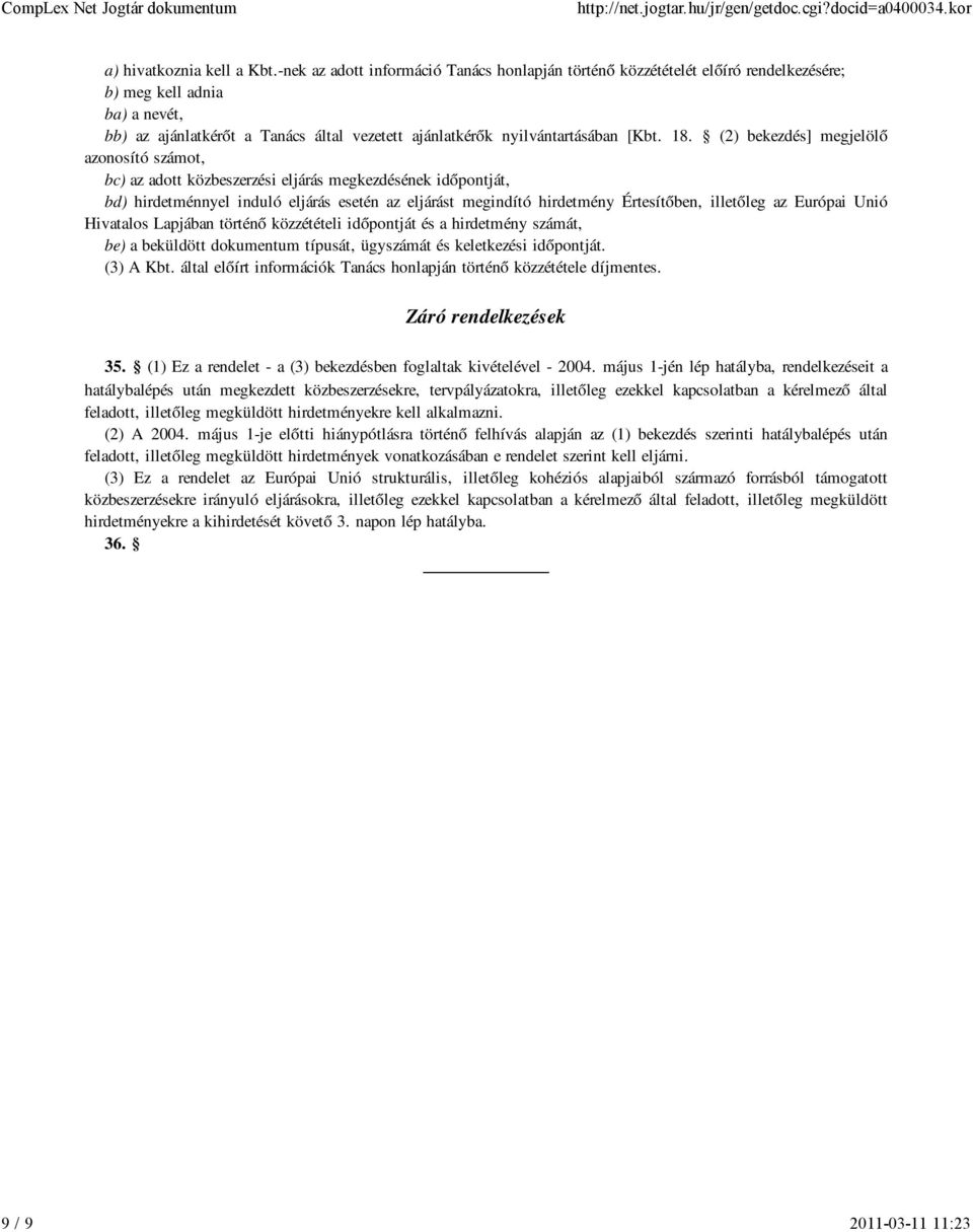 18. (2) bekezdés] megjelölő azonosító számot, bc) az adott közbeszerzési eljárás megkezdésének időpontját, bd) hirdetménnyel induló eljárás esetén az eljárást megindító hirdetmény Értesítőben,