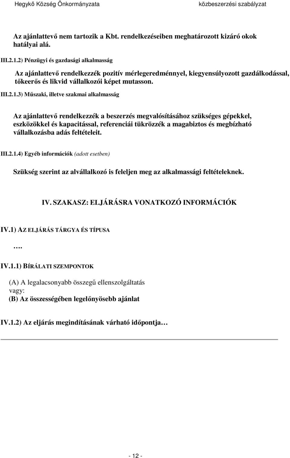 3) Műszaki, illetve szakmai alkalmasság Az ajánlattevő rendelkezzék a beszerzés megvalósításához szükséges gépekkel, eszközökkel és kapacitással, referenciái tükrözzék a magabiztos és megbízható