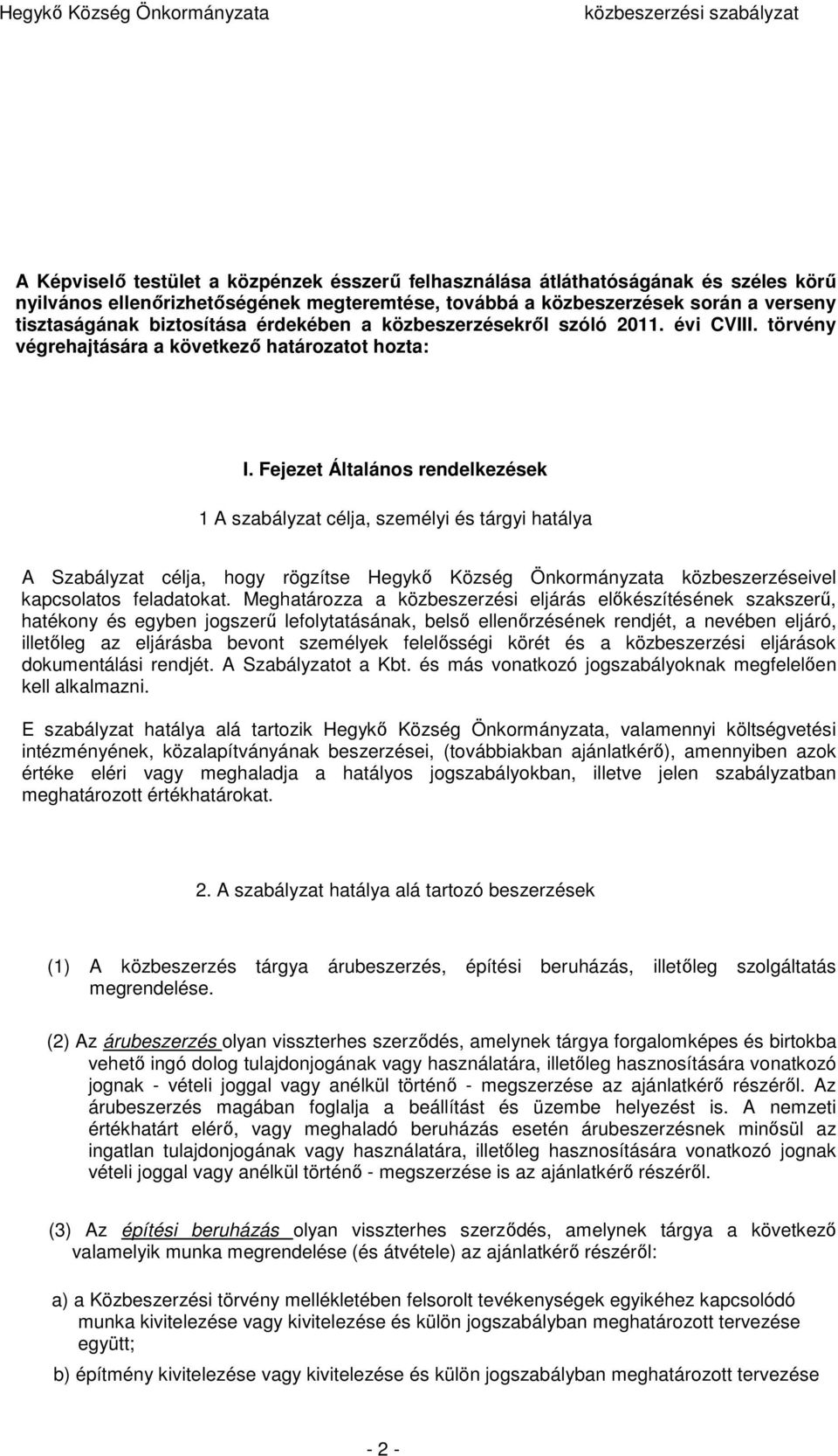Fejezet Általános rendelkezések 1 A szabályzat célja, személyi és tárgyi hatálya A Szabályzat célja, hogy rögzítse Hegykő Község Önkormányzata közbeszerzéseivel kapcsolatos feladatokat.