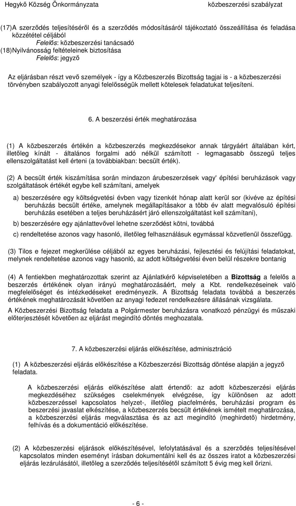 A beszerzési érték meghatározása (1) A közbeszerzés értékén a közbeszerzés megkezdésekor annak tárgyáért általában kért, illetőleg kínált - általános forgalmi adó nélkül számított - legmagasabb