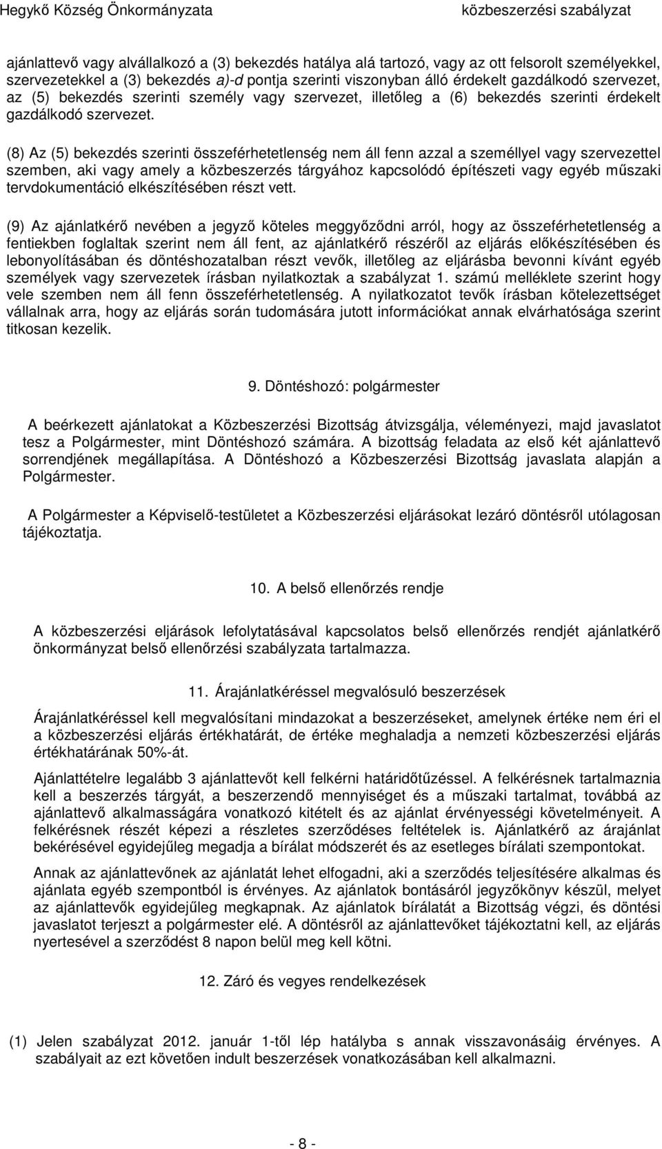 (8) Az (5) bekezdés szerinti összeférhetetlenség nem áll fenn azzal a személlyel vagy szervezettel szemben, aki vagy amely a közbeszerzés tárgyához kapcsolódó építészeti vagy egyéb műszaki