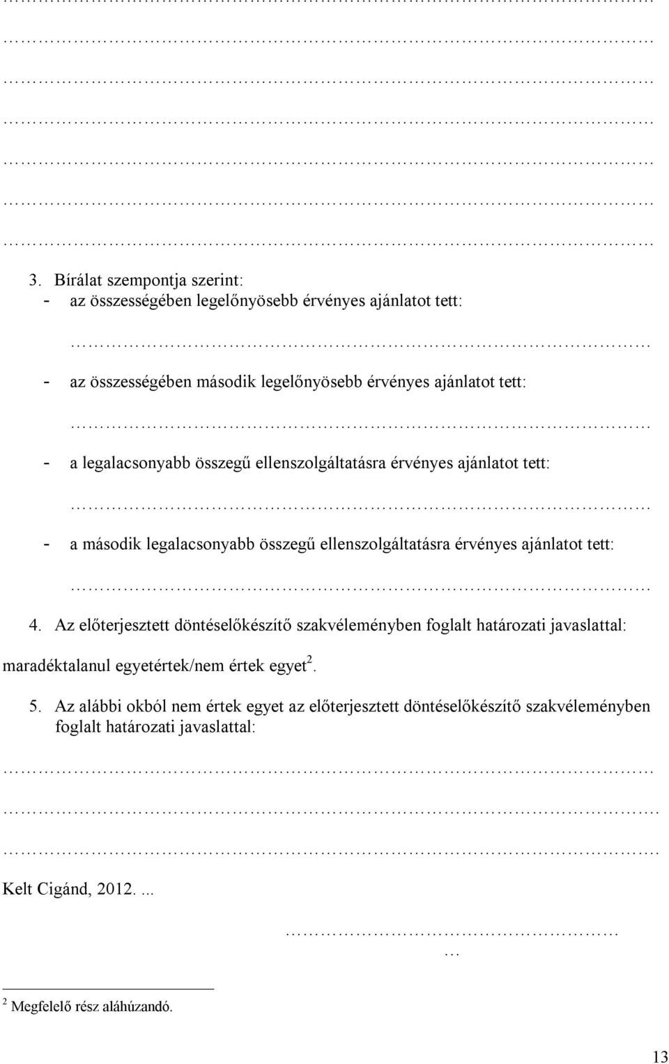 tett: 4. Az előterjesztett döntéselőkészítő szakvéleményben foglalt határozati javaslattal: maradéktalanul egyetértek/nem értek egyet 2. 5.