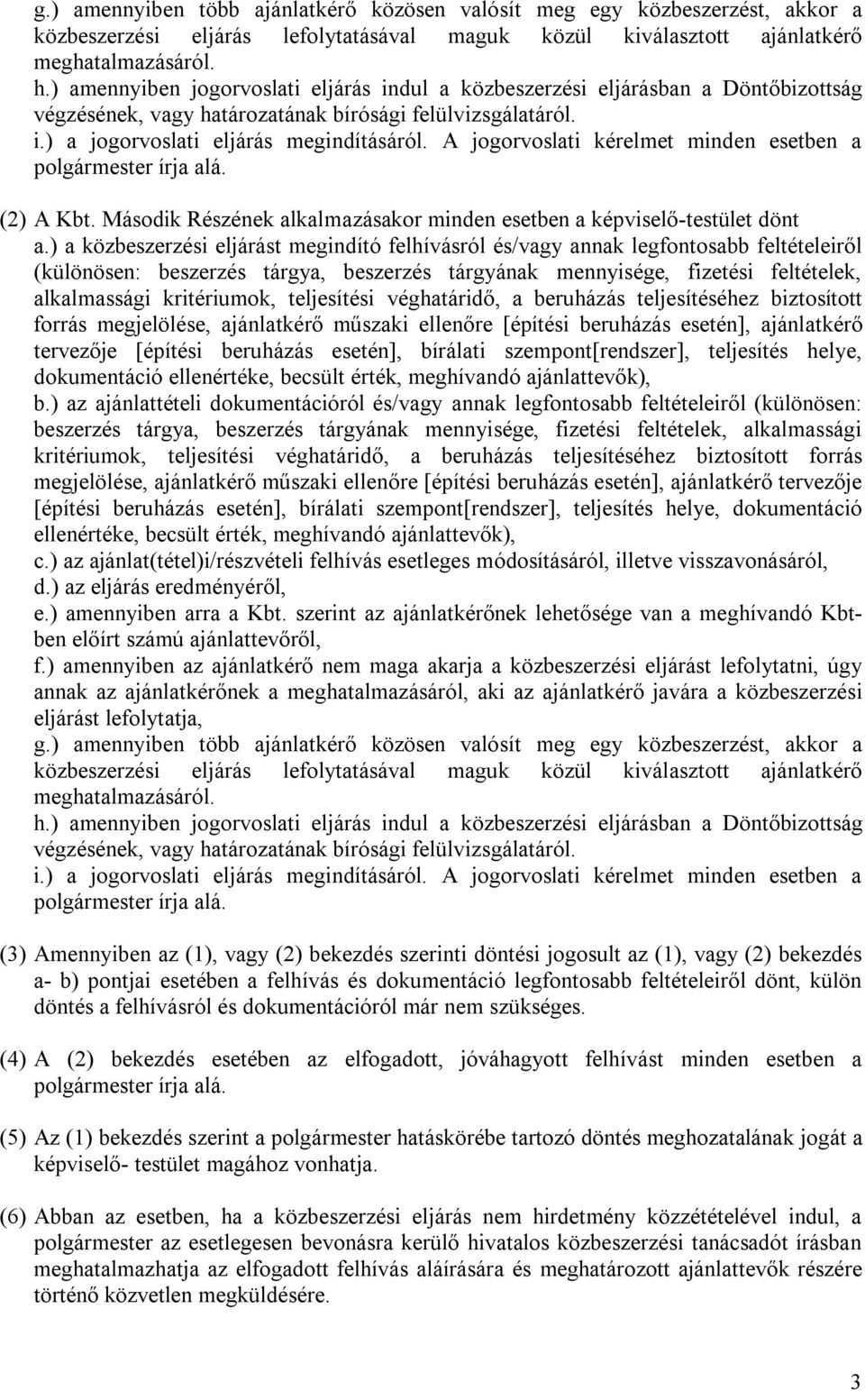 A jogorvoslati kérelmet minden esetben a polgármester írja alá. (2) A Kbt. Második Részének alkalmazásakor minden esetben a képviselő-testület dönt a.