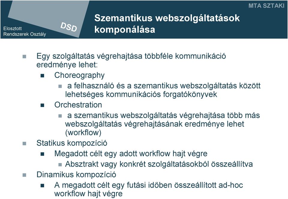 végrehajtása több más webszolgáltatás végrehajtásának eredménye lehet (workflow) Statikus kompozíció Megadott célt egy adott workflow hajt