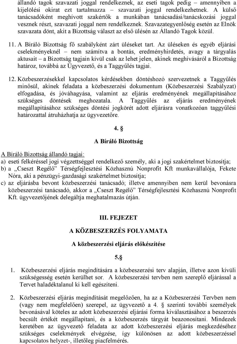 Szavazategyenlőség esetén az Elnök szavazata dönt, akit a Bizottság választ az első ülésén az Állandó Tagok közül. 11. A Bíráló Bizottság fő szabályként zárt üléseket tart.