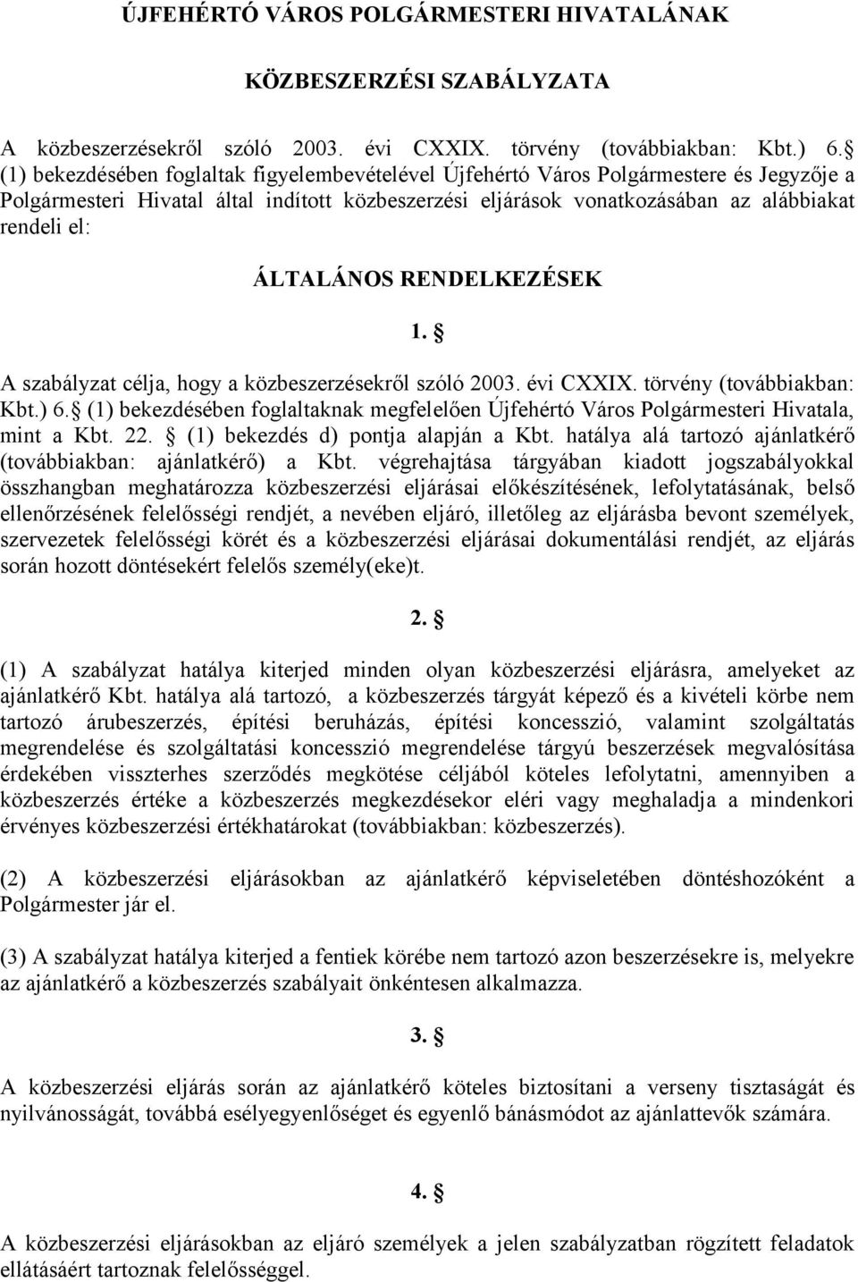 ÁLTALÁNOS RENDELKEZÉSEK 1. A szabályzat célja, hogy a közbeszerzésekről szóló 2003. évi CXXIX. törvény (továbbiakban: Kbt.) 6.