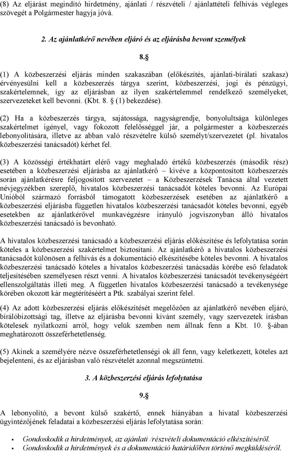 eljárásban az ilyen szakértelemmel rendelkező személyeket, szervezeteket kell bevonni. (Kbt. 8. (1) bekezdése).
