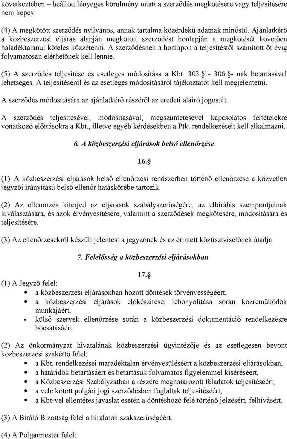 A szerződésnek a honlapon a teljesítéstől számított öt évig folyamatosan elérhetőnek kell lennie. (5) A szerződés teljesítése és esetleges módosítása a Kbt. 303. - 306. - nak betartásával lehetséges.