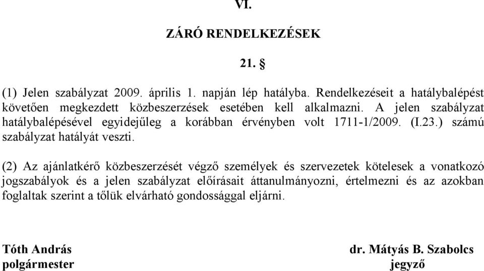 A jelen szabályzat hatálybalépésével egyidejűleg a korábban érvényben volt 1711-1/2009. (I.23.) számú szabályzat hatályát veszti.