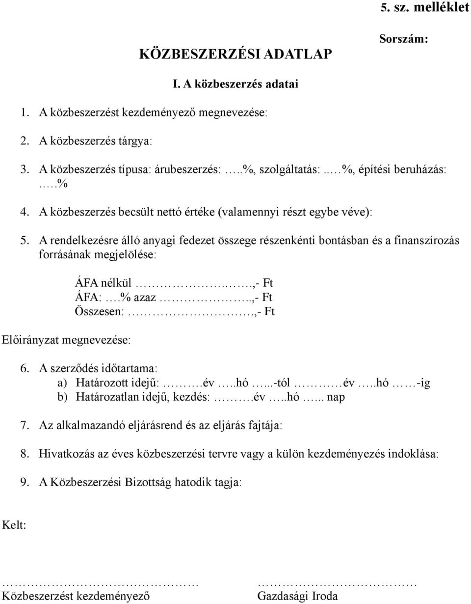 A rendelkezésre álló anyagi fedezet összege részenkénti bontásban és a finanszírozás forrásának megjelölése: Előirányzat megnevezése: ÁFA nélkül..,- Ft ÁFA:.% azaz..,- Ft Összesen:.,- Ft 6.