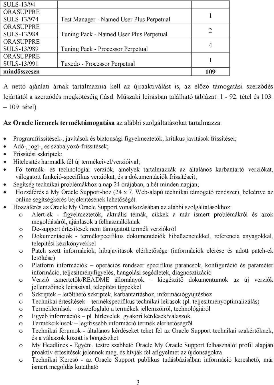 Az Oracle licencek terméktámogatása az alábbi szolgáltatásokat tartalmazza: Programfrissítések-, javítások és biztonsági figyelmeztet k, kritikus javítások frissítései; Adó-, jogi-, és