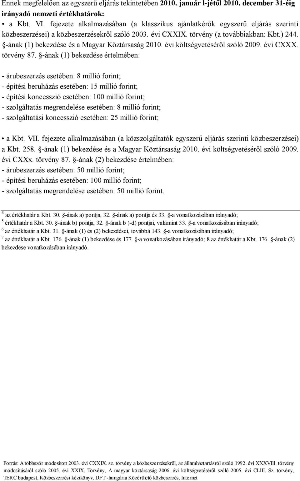 -ának (1) bekezdése és a Magyar Köztársaság 2010. évi költségvetéséről szóló 2009. évi CXXX. törvény 87.