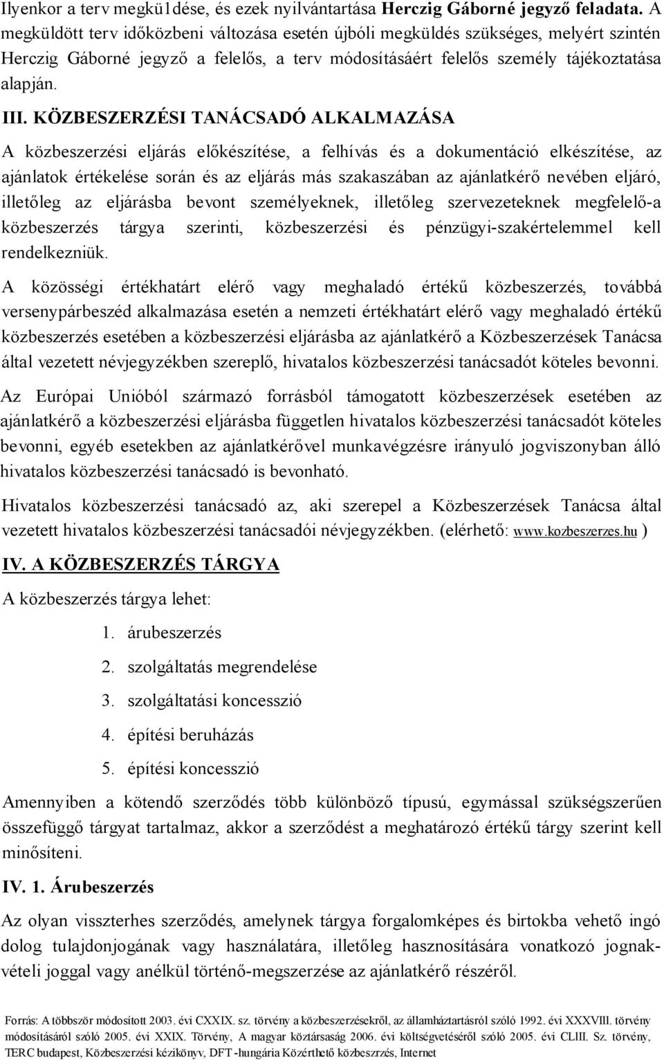 KÖZBESZERZÉSI TANÁCSADÓ ALKALMAZÁSA A közbeszerzési eljárás előkészítése, a felhívás és a dokumentáció elkészítése, az ajánlatok értékelése során és az eljárás más szakaszában az ajánlatkérő nevében