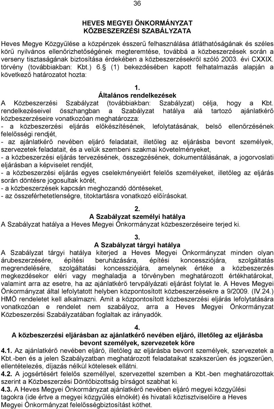 (1) bekezdésében kapott felhatalmazás alapján a következő határozatot hozta: 1. Általános rendelkezések A Közbeszerzési Szabályzat (továbbiakban: Szabályzat) célja, hogy a Kbt.